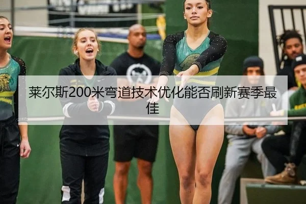 莱尔斯200米弯道技术优化能否刷新赛季最佳
